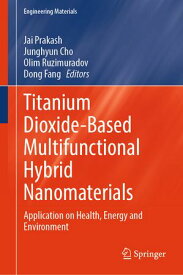 Titanium Dioxide-Based Multifunctional Hybrid Nanomaterials Application on Health, Energy and Environment【電子書籍】