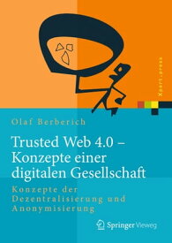 Trusted Web 4.0 - Konzepte einer digitalen Gesellschaft Konzepte der Dezentralisierung und Anonymisierung【電子書籍】[ Olaf Berberich ]