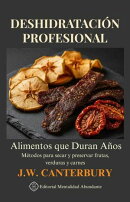 Deshidratación Profesional: Alimentos que Duran Años Métodos para secar y preservar frutas, verduras y carnes