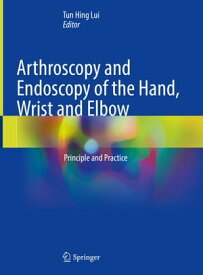 Arthroscopy and Endoscopy of the Hand, Wrist and Elbow Principle and Practice【電子書籍】