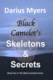 Black Camelot's Skeletons & Secrets【電子書籍】[ Darius Myers ]