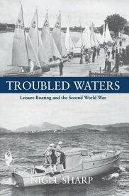 Troubled Waters Leisure Boating and the Second World War【電子書籍】[ Nigel Sharp ]