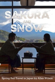 Sakura and Snow: Spring Rail Travel in Japan【電子書籍】[ Allan Wilson ]