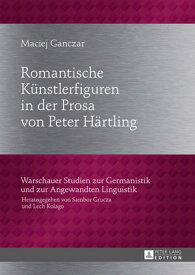 Romantische Kuenstlerfiguren in der Prosa von Peter Haertling【電子書籍】[ Maciej Ganczar ]