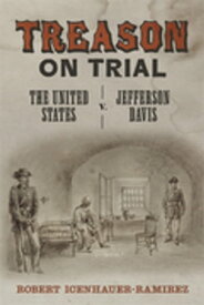 Treason on Trial The United States v. Jefferson Davis【電子書籍】[ Robert Icenhauer-Ramirez ]
