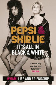 Pepsi & Shirlie - It's All in Black and White Wham! Life and Friendship【電子書籍】[ Pepsi Demacque-Crockett ]