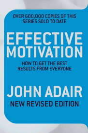 Effective Motivation REVISED EDITION How to Get the Best Results From Everyone【電子書籍】[ John Adair ]