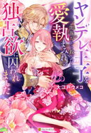 ヤンデレ王子を闇落ちから救ったら愛執まみれの独占欲に囚われました