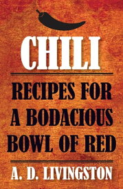 Chili Recipes for a Bodacious Bowl of Red【電子書籍】[ A. D. Livingston ]