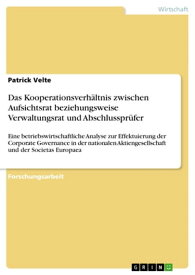 Das Kooperationsverh?ltnis zwischen Aufsichtsrat beziehungsweise Verwaltungsrat und Abschlusspr?fer Eine betriebswirtschaftliche Analyse zur Effektuierung der Corporate Governance in der nationalen Aktiengesellschaft und der Societas E【電子書籍】