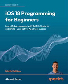 iOS 18 Programming for Beginners Learn iOS development with Swift 6, Xcode 16, and iOS 18 - your path to App Store success【電子書籍】[ Ahmad Sahar ]