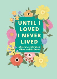 Until I Loved I Never Lived A Literary Celebration of Love in All its Forms【電子書籍】[ Pyramid ]