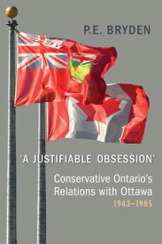 'A Justifiable Obsession' Conservative Ontario's Relations with Ottawa, 1943-1985【電子書籍】[ Penny Bryden ]