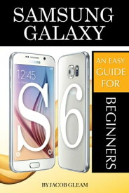 Samsung Galaxy S6: An Easy Guide for Beginners【電子書籍】[ Jacob Gleam ]