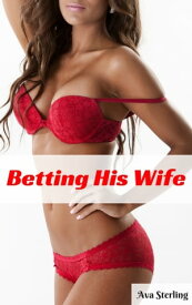 Betting His Wife: A Swingers Story【電子書籍】[ Ava Sterling ]