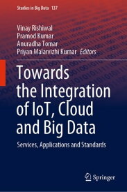 Towards the Integration of IoT, Cloud and Big Data Services, Applications and Standards【電子書籍】