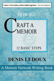 How to Craft a Memoir - 12 Basic Steps for the First-Time and (Perhaps) Only-Time Writer【電子書籍】[ Denis Ledoux ]