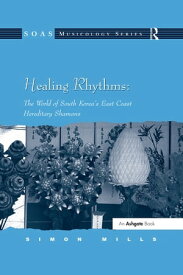Healing Rhythms: The World of South Korea's East Coast Hereditary Shamans【電子書籍】[ Simon Mills ]