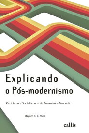 Explicando o P?s-modernismo Ceticismo e socialismo - de Rouseau a Foucault【電子書籍】[ Stephen R. C. Hicks ]