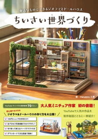 ちいさい世界（もの）づくり - 身近なものでできるジオラマとドールハウス -【電子書籍】[ Hanabira工房 ]