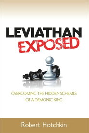Leviathan Exposed Exposing the Hidden Schemes of a Demonic King【電子書籍】[ Robert Hotchkin ]