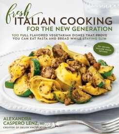 Fresh Italian Cooking for the New Generation 100 Full-Flavored Vegetarian Dishes That Prove You Can Stay Slim While Eating Pasta and Bread【電子書籍】[ Alexandra Caspero ]
