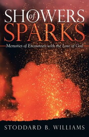 Showers of Sparks Memories of Encounters with the Love of God【電子書籍】[ Stoddard B. Williams ]