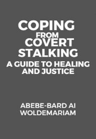 Coping from Covert Stalking: A Guide to Healing and Justice 1A, #1【電子書籍】[ ABEBE-BARD AI WOLDEMARIAM ]