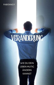 Ver?nderung Wie du dein Leben mutig ?ndern kannst【電子書籍】[ Fabienne P. ]