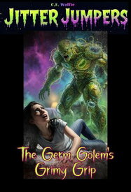 The Germ Golem's Grimy Grip Jitter Jumpers, #34【電子書籍】[ C. E. Wolfie ]