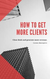 How to Get More Clients Web Design, SEO, Consulting, Graphic Design, and More【電子書籍】[ Carmine Mastropierro ]