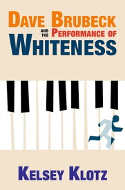 Dave Brubeck and the Performance of Whiteness【電子書籍】[ Kelsey Klotz ]