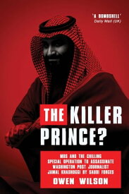 The Killer Prince MBS and the Chilling Special Operation to Assassinate Washington Post Journalist Jamal Khashoggi【電子書籍】[ Owen Wilson ]