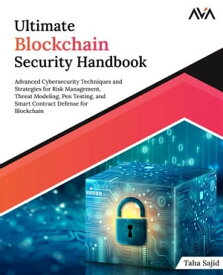 Ultimate Blockchain Security Handbook Advanced Cybersecurity Techniques and Strategies for Risk Management, Threat Modeling, Pen Testing, and Smart Contract Defense for Blockchain【電子書籍】[ Taha Sajid ]