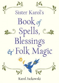 Sister Karol's Book of Spells, Blessings & Folk Magic【電子書籍】[ Karol Jackowski ]