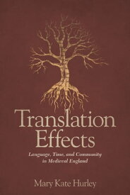 Translation Effects Language, Time, and Community in Medieval England【電子書籍】[ Mary Kate Hurley ]