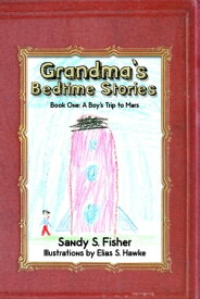 Grandma’s Bedtime Stories Book One: A Boy’s Trip to Mars【電子書籍】[ Sandy S. Fisher ]