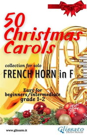 50 Christmas Carols for solo French Horn in F Easy for Beginners/Intermediate【電子書籍】[ Various Authors ]