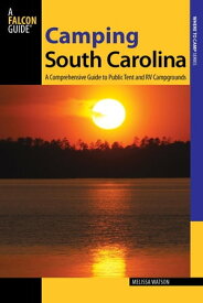 Camping South Carolina A Comprehensive Guide to Public Tent and RV Campgrounds【電子書籍】[ Melissa Watson ]