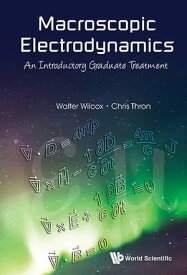 Macroscopic Electrodynamics: An Introductory Graduate Treatment【電子書籍】[ Walter Mark Wilcox ]