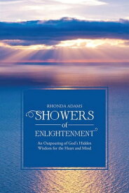 Showers of Enlightenment An Outpouring of God's Hidden Wisdom for the Heart and Mind【電子書籍】[ Rhonda Adams ]