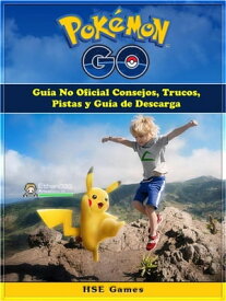 Pokemon Go Gu?a No Oficial Consejos, Trucos, Pistas Y Gu?a De Descarga【電子書籍】[ Hse Games ]