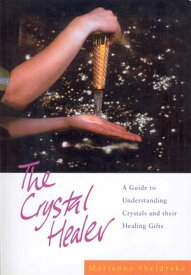 The Crystal Healer A Guide to Understanding Crystals and their Healing Gifts【電子書籍】[ Marianna Sheldrake ]