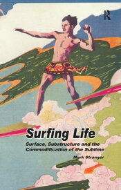 Surfing Life Surface, Substructure and the Commodification of the Sublime【電子書籍】[ Mark Stranger ]