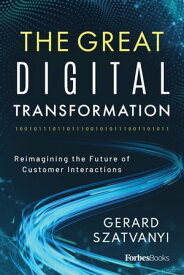 The Great Digital Transformation Reimagining the Future of Customer Interactions【電子書籍】[ Gerard Szatvanyi ]