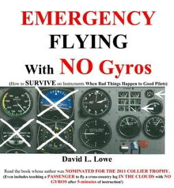 Emergency Flying With NO Gyros: How to Survive on Instruments When Bad Things Happen to Good Pilots【電子書籍】[ David L. Lowe ]