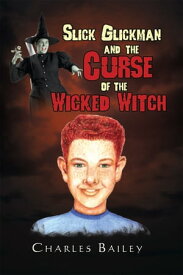 Slick Glickman and the Curse of the Wicked Witch【電子書籍】[ Charles Bailey ]