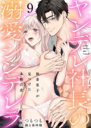 ヤンデレ社長の溺愛シンデレラ　執着男子が見つけた本物の恋 9
