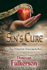SIN'S CURE: No More Picking Fruit, Destroying the Root【電子書籍】[ Donovan Fulkerson ]