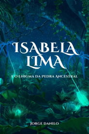 Isabela Lima e o Enigma da Pedra Ancestral【電子書籍】[ Jorge Danilo Cardoso Pereira ]